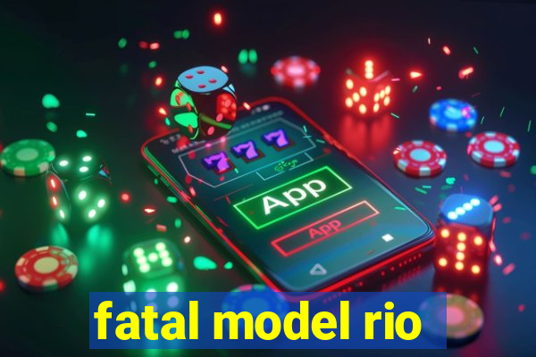 fatal model rio